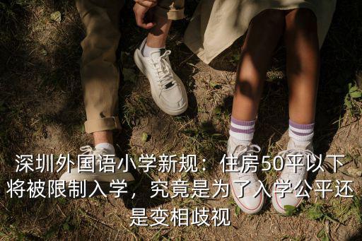 深圳外國語小學新規(guī)：住房50平以下將被限制入學，究竟是為了入學公平還是變相歧視