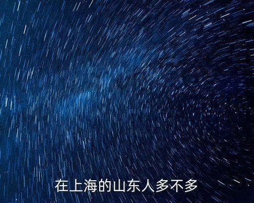 在上海的山東人多不多