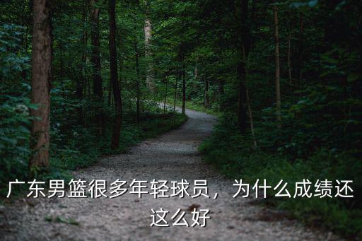 廣東男籃很多年輕球員，為什么成績還這么好