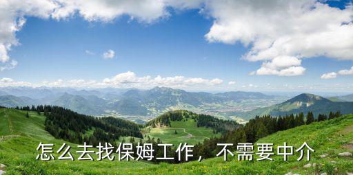 東莞保姆工作怎么找,想找一個(gè)家庭保姆的工作