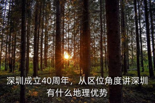 深圳成立40周年，從區位角度講深圳有什么地理優勢
