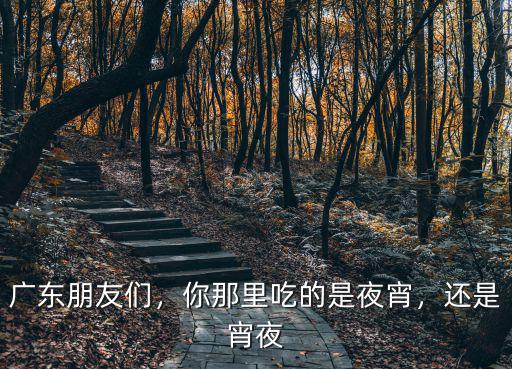 廣東朋友們，你那里吃的是夜宵，還是宵夜