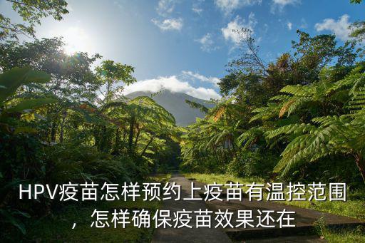 HPV疫苗怎樣預約上疫苗有溫控范圍，怎樣確保疫苗效果還在