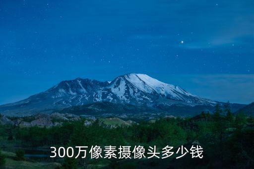 300萬像素攝像頭多少錢