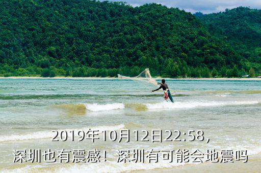 2019年10月12日22:58，深圳也有震感！深圳有可能會地震嗎
