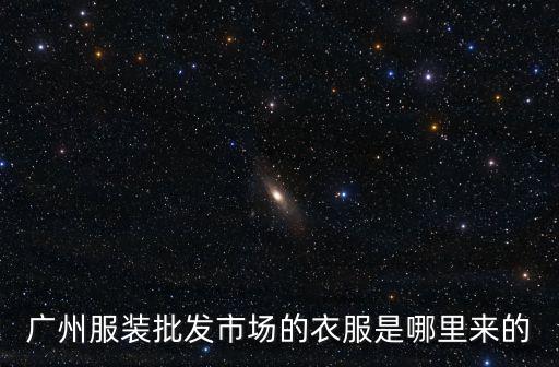 廣州哪里有服裝直播供應鏈基地,廣州哪里有服裝批發渠道
