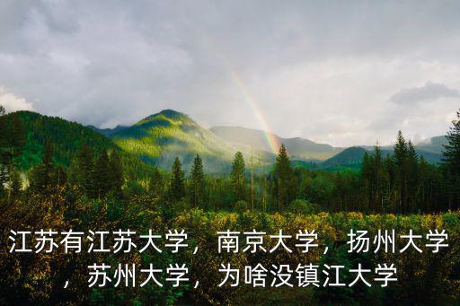 江蘇有江蘇大學，南京大學，揚州大學，蘇州大學，為啥沒鎮江大學