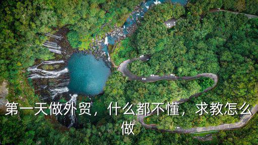 第一天做外貿，什么都不懂，求教怎么做