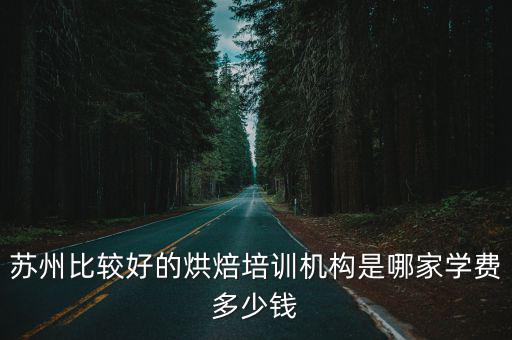 蘇州西點(diǎn)培訓(xùn)多少錢認(rèn)哪家好,西點(diǎn)培訓(xùn)學(xué)校哪家比較好
