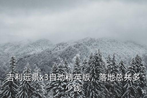 吉利遠景x3自動精英版，落地總共多少錢