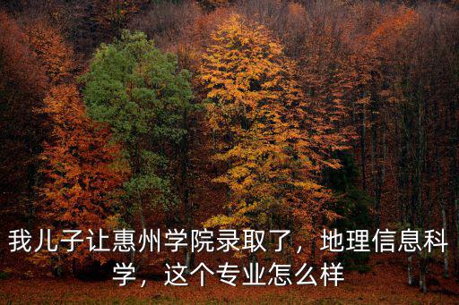 惠州學(xué)院就業(yè)怎么樣,女兒被惠州學(xué)院錄取