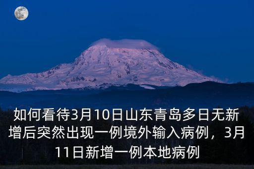 如何看待3月10日山東青島多日無新增后突然出現一例境外輸入病例，3月11日新增一例本地病例