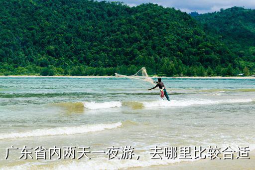 廣東省內二日游去哪里比較好,廣東省內兩天一夜游