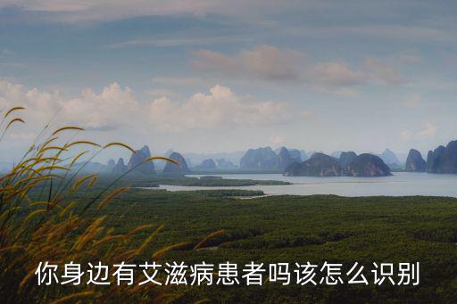 你身邊有艾滋病患者嗎該怎么識別