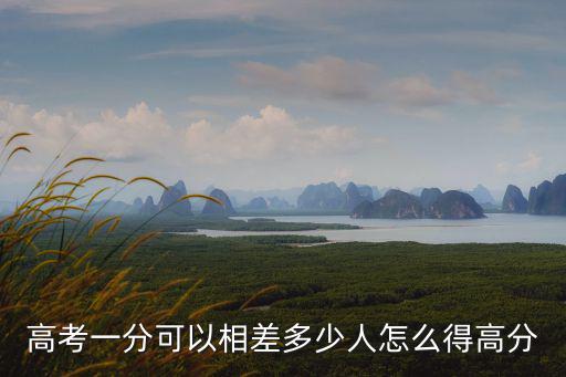 高考一分可以相差多少人怎么得高分