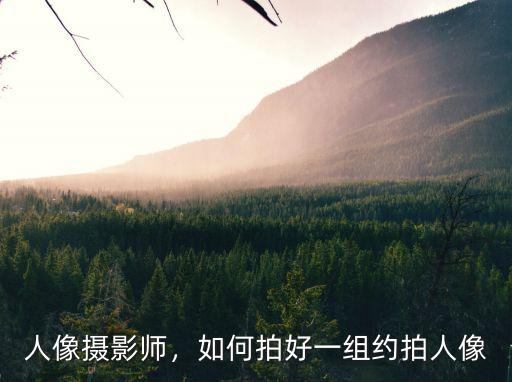 人像攝影師，如何拍好一組約拍人像