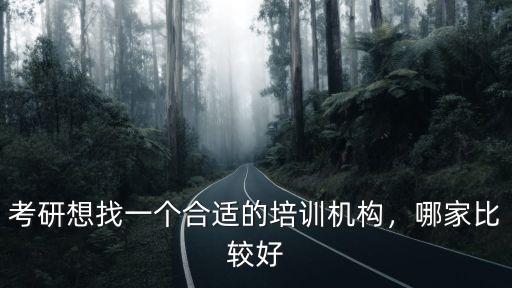 考研想找一個合適的培訓機構，哪家比較好