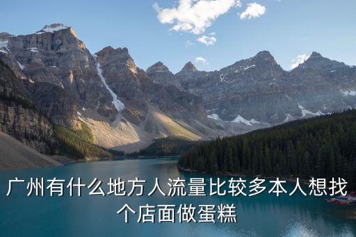廣州人流量大的地方有哪里,為什么廣州的人流量這么大