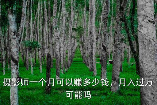 徐州攝影師一個月多少錢,攝影師一個月可以賺多少錢