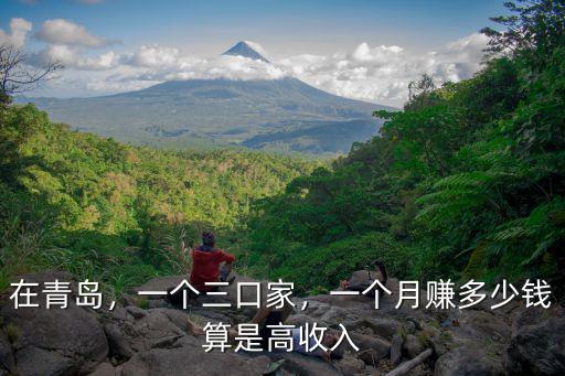 在青島，一個三口家，一個月賺多少錢算是高收入