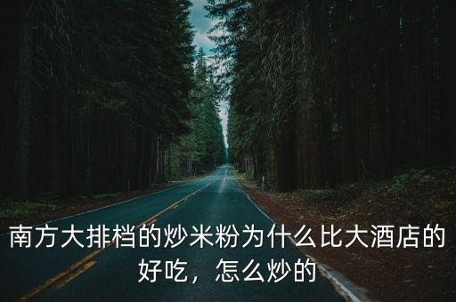 南方大排檔的炒米粉為什么比大酒店的好吃，怎么炒的