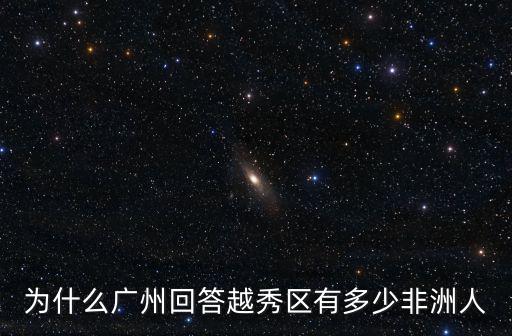 為什么廣州回答越秀區有多少非洲人