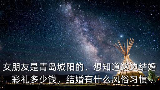 女朋友是青島城陽的，想知道這邊結婚彩禮多少錢，結婚有什么風俗習慣