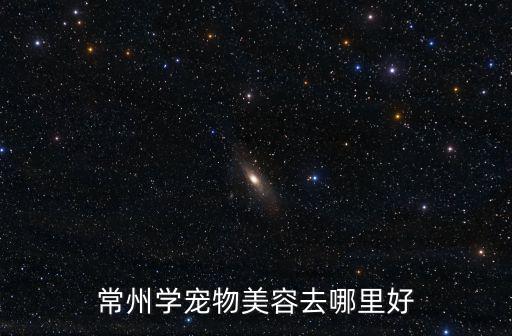 常州寵物美容培訓(xùn)多少錢,常州寵物美容師培訓(xùn)班好嗎