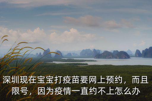 深圳現(xiàn)在寶寶打疫苗要網(wǎng)上預(yù)約，而且限號，因?yàn)橐咔橐恢奔s不上怎么辦