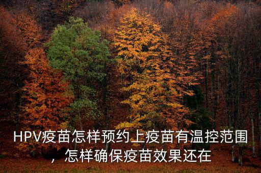HPV疫苗怎樣預(yù)約上疫苗有溫控范圍，怎樣確保疫苗效果還在