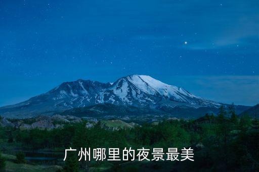 中國南方廣州哪里最美,廣州哪里的夜景最美