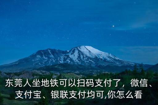 東莞人坐地鐵可以掃碼支付了，微信、支付寶、銀聯支付均可,你怎么看