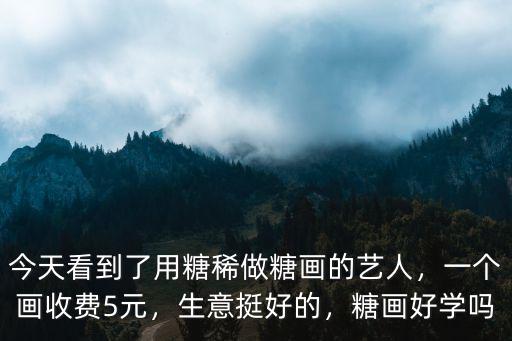 今天看到了用糖稀做糖畫的藝人，一個畫收費5元，生意挺好的，糖畫好學嗎