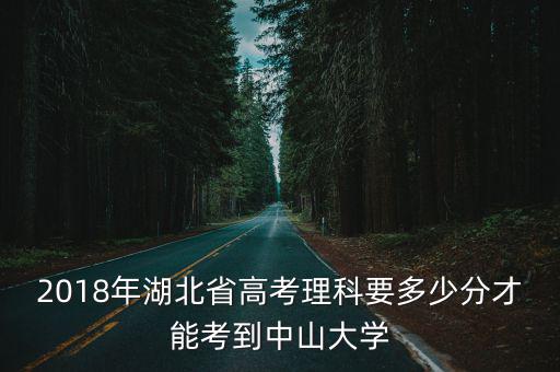 2018年湖北省高考理科要多少分才能考到中山大學