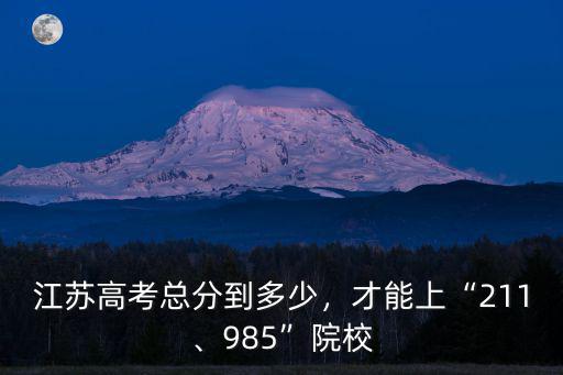 江蘇高考綜合評價錄取比倒多少,江蘇高考總分到多少