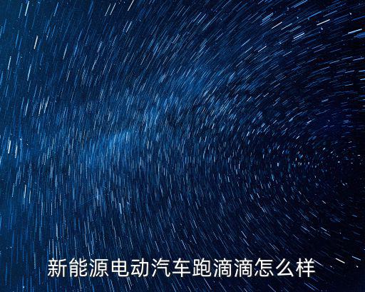 新能源電動汽車跑滴滴怎么樣