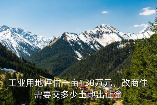 無錫工業用地多少一畝,工業用地評估一畝130萬元