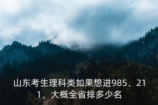 山東考生理科類如果想進985、211，大概全省排多少名