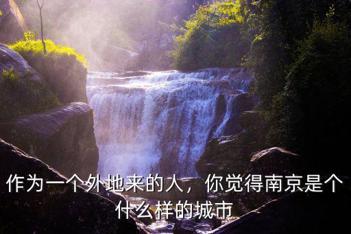 作為一個外地來的人，你覺得南京是個什么樣的城市