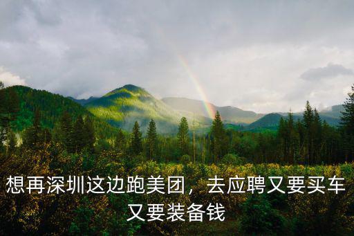 想再深圳這邊跑美團，去應聘又要買車又要裝備錢