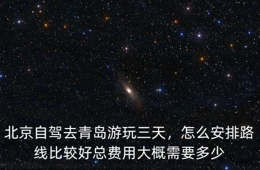 北京一青島大概多少公里,總費(fèi)用大概需要多少