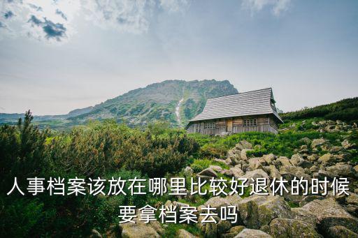 東莞人事檔案放在哪里,個人檔案應該放在哪里呢