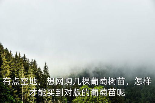 東莞哪里有樹葡萄苗賣,想網(wǎng)購幾棵葡萄樹苗