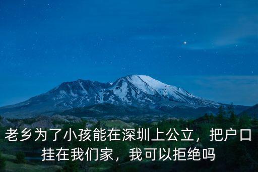 老鄉(xiāng)為了小孩能在深圳上公立，把戶口掛在我們家，我可以拒絕嗎