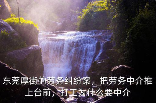 東莞勞務中介有多少,東莞厚街的勞務糾紛案