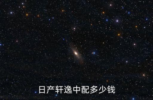 宿遷日產軒逸價格多少,日產軒逸中配多少錢
