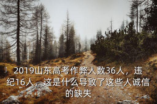2019山東高考作弊人數(shù)36人，違紀(jì)16人，這是什么導(dǎo)致了這些人誠信的缺失