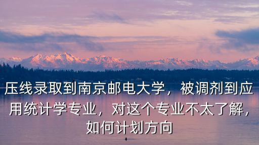 南京郵電大學調劑多少分,我兒子被南京郵電大學錄取了