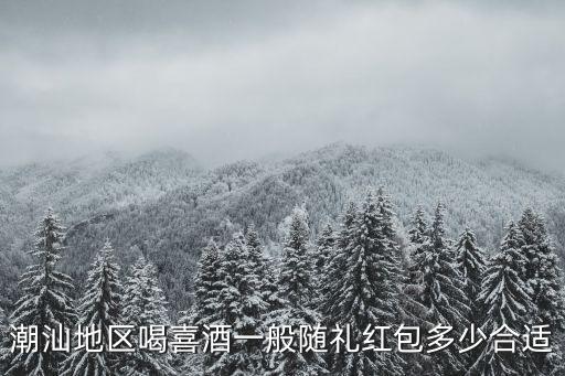 潮汕地區喝喜酒一般隨禮紅包多少合適
