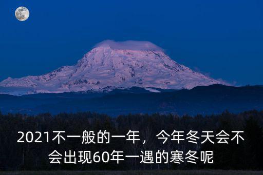 2021不一般的一年，今年冬天會不會出現60年一遇的寒冬呢